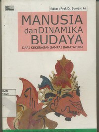 Manusia dan Dinamika Budaya : dari Kekerasan sampai Baratayuda