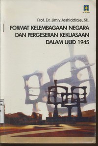 Format Kelembagaan Negara dan Pergeseran Kekuasaan dalam UUD 1945