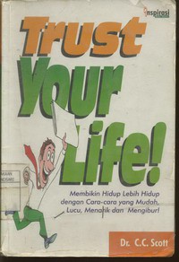 Trust Your Life !  Membikin Hidup Lebih Hidup dengan cara-cara  yang  Mudah, Lucu, Menarik dan Menghibur !