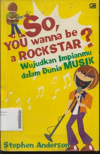 So, You Wanna Be a Rock Star ? Wujudkan Impianmu Dalam Dunia Musik