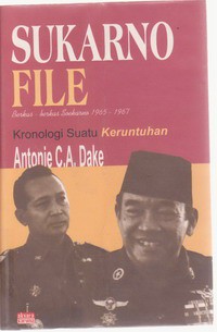 Sukarno File Berkas - berkas Soekarno 1965 - 1967 : Kronologi Suatu Keruntuhan