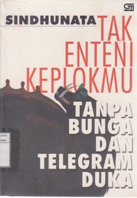 Tak Enteni Keplokmu, Tanpa Bunga dan Telegram Duka