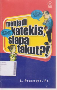 Menjadi Katekis Siapa Takut !