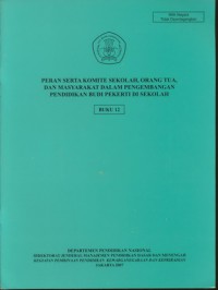 Peran Serta Komite Sekolah. Orang Tua dan Masyarakat dalam Pengembangan Pendidikan Budi Pekerti Buku 12