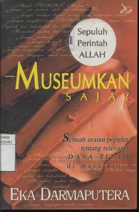 Sepuluh Perintah Allah - Museumkan Saja ? Sebuah Uraian Populer Tentang Relevansi Dasa Titah di Masa Kini