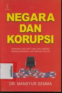 Negara Dan Korupsi Pemikiran Mochtar Lubis Atas Negara, Manusia Indonesia dan Perilaku Politik