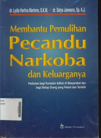 Membantu Pemulihan Pecandu Narkoba dan Keluarganya Pedoman Bagi Konselor Adiksi di Masyarakat dan Bagi Setiap Orang Yang Peduli dan Terlatih