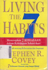 Living The 7 Habits Menerapkan 7 Kebiasaan Dalam Kehidupan Sehari - hari : Kisah - kisah  Tentang Keberanian dan Inspirasi