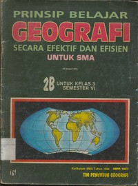 Prinsip Belajar Geografi Secara Efektif dan Efisien Untuk SMA Jilid 2B Untuk Kelas 3 Semester VI (Kurikulum SMA Tahun 1984 GBPP 1987)