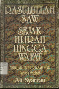 Rasulullah SAW Sejak Hijrah Hingga  Wafat : Tinjauan Kritis Sejarah Nabi Periode Madinah