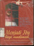 Menjadi Ibu Bagi Muslimah : Rujukan Pasangan Muda untuk Menghadapi Kehamilan, Persalinan, dan Mendidik Bayi Baru Lahir