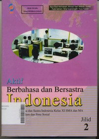 Aktif Berbahasa dan Bersastra Indonesia Jilid 2 Pelajaran Bahasa dan Sastra Indonesia Kelas XISMA dan MA Jurusan Ilmu Alam dan Ilmu Sosial Jilid 2