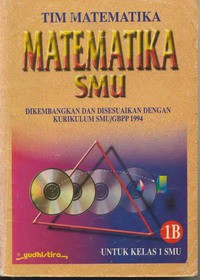 Matematika SMU Jilid 1B Untuk Kelas 1 SMU Dikembangkan dan Disesuaikan Dengan Kurikulum SMU/GBPP 1994