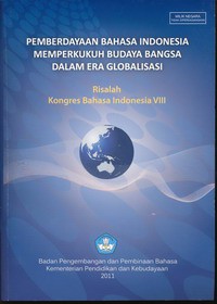 Pemberdayaan Bahasa Indonesia Memperkukuh Budaya Bangsa Dalam Era Globalisasi ( Risalah Kongres Bahasa Indonesia VIII )