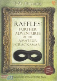 Raffles : Further Adventures of The Amateur Cracksman = Petualangan Pencuri Kelas Atas