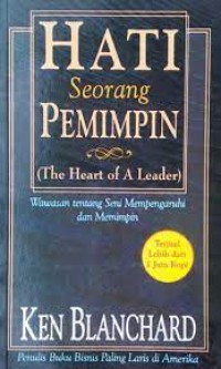 Hati Seorang Pemimpin Wawasan Tentang Seni Mempengaruhi dan Memimpin = The Heart of a Leader