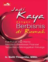 Jadi kaya dengan berbisnis di rumah: kiat praktis bagi wanita mencapai kebebasan finansial tanpa harus meninggalkan kelaurga