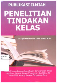 Publikasi Ilmiah Penelitian Tindakan Kelas Dalam Pengembangan Keprofesian Berkelanjutan (PKB) bagi Guru Sesuai dengan Permenpan dan RB Nomor 16 Tahun 2009 tentang Jabatan Fungsional Guru