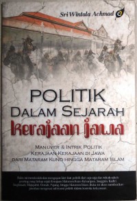 Politik Dalam Sejarah Kerajaan Jawa Manuver dan Intrik Politik Kerajaan-Kerajaan Di Jawa Dari Mataram Kuno Hingga Mataram Islam