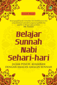 Belajar sunnah Nabi sehari-hari : 24 jam penuh keajaiban dengan amalan-amalan sunnah