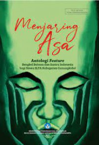 Menjaring Asa Antologi Feature Bengkel Bahasa dan sastra Indonesia Bagi Siswa SLTA Kabupaten Gunungkidul