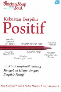 Chicken Soup for thr Soul : Kekuatan Berpikir Positif 101 Kisah Inspiratif Tentang Mengubah Hidup dengan berpikir Positif